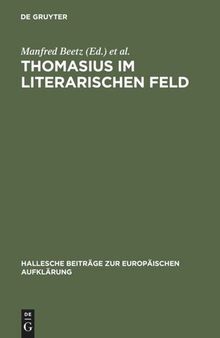 Thomasius im literarischen Feld: Neue Beiträge zur Erforschung seines Werkes im historischen Kontext