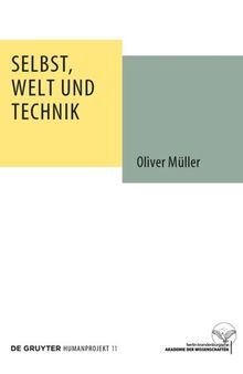 Selbst, Welt und Technik: Eine anthropologische, geistesgeschichtliche und ethische Untersuchung