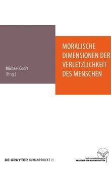 Moralische Dimensionen der Verletzlichkeit des Menschen: Interdisziplinäre Perspektiven auf einen anthropologischen Grundbegriff und seine Relevanz für die Medizinethik