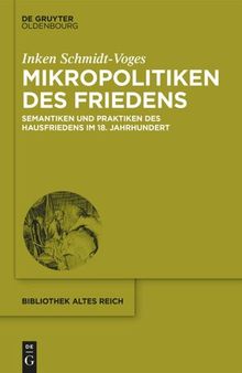 Mikropolitiken des Friedens: Semantiken und Praktiken des Hausfriedens im 18. Jahrhundert