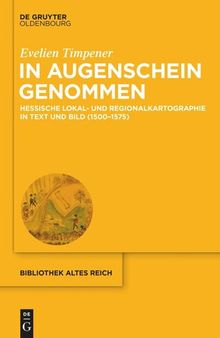 In Augenschein genommen: Hessische Lokal- und Regionalkartographie in Text und Bild (1500–1575)