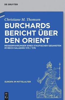 Burchards Bericht über den Orient: Reiseerfahrungen eines staufischen Gesandten im Reich Saladins 1175/1176