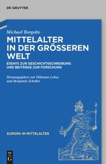 Mittelalter in der größeren Welt: Essays zur Geschichtsschreibung und Beiträge zur Forschung