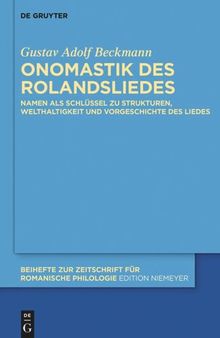 Onomastik des Rolandsliedes: Namen als Schlüssel zu Strukturen, Welthaltigkeit und Vorgeschichte des Liedes