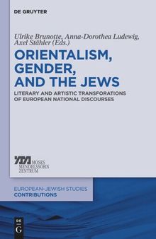 Orientalism, Gender, and the Jews: Literary and Artistic Transformations of European National Discourses