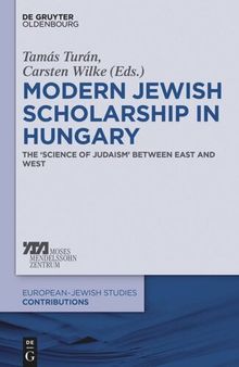 Modern Jewish Scholarship in Hungary: The ‚Science of Judaism‘ between East and West