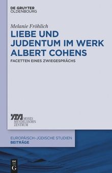 Liebe und Judentum im Werk Albert Cohens: Facetten eines Zwiegesprächs