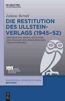 Die Restitution des Ullstein-Verlags (1945–52): Remigration, Ränke, Rückgabe: Der steinige Weg einer Berliner Traditionsfirma