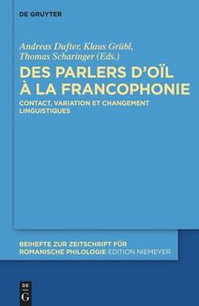 Des parlers d’oïl à la francophonie: Contact, variation et changement linguistiques