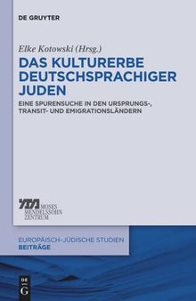 Das Kulturerbe deutschsprachiger Juden: Eine Spurensuche in den Ursprungs-, Transit- und Emigrationsländern