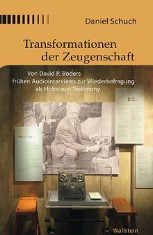 Transformationen der Zeugenschaft. Von David P. Boders frühen Audiointerviews zur Wiederbefragung als Holocaust Testimony