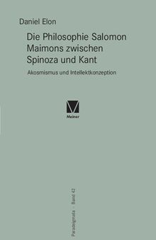 Die Philosophie Salomon Maimons zwischen Spinoza und Kant. Akosmismus und Intellektkonzeption