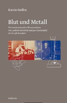 Blut und Metall. Die transnationalen Wissensräume von Ludwik Hirszfeld und Jan Czochralski im 20. Jahrhundert