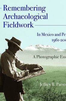 Remembering Archaeological Fieldwork in Mexico and Peru, 1961-2003: A Photographic Essay