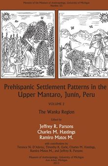 Prehispanic Settlement Patterns in the Upper Mantaro and Tarma Drainages, Junín, Peru: Volume 2, The Wanka Region
