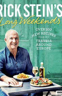 Rick Stein's Long Weekends: Over 100 New Recipes from My Travels Around Europe