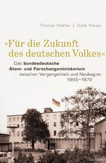 »Für die Zukunft des deutschen Volkes«. Das bundesdeutsche Atom- und Forschungsministerium zwischen Vergangenheit und Neubeginn 1955–1972