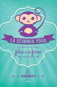 La scimmia Yoga: Ti spiega come essere felice e in forma con lo yoga (Italian Edition)