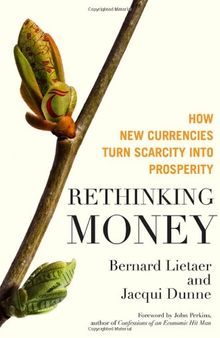 Rethinking money: How new currencies turn scarcity into prosperity