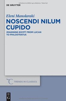 Noscendi Nilum Cupido: Imagining Egypt from Lucan to Philostratus