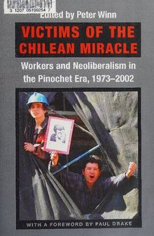 Victims of the Chilean Miracle: Workers and Neoliberalism in the Pinochet Era, 1973–2002
