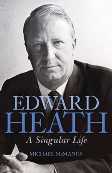 Edward Heath: A Singular Life