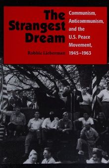 The Strangest Dream: Communism, Anticommunism, and the U. S. Peace Movement, 1945-1963 (Syracuse Studies on Peace and Conflict Resolution)