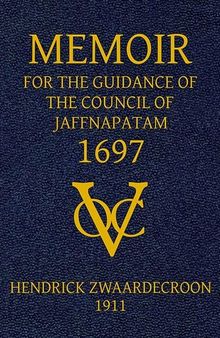 Memoir of Hendrick Zwaardecroon, commandeur of Jaffnapatam (afterwards Governor-General of Nederlands India) 1697. / For the guidance of the council of Jaffnapatam, during his absence at the coast of Malabar.