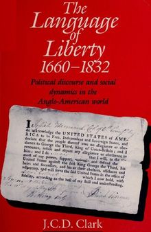 The Language of Liberty 1660-1832: Political Discourse and Social Dynamics in the Anglo-American World