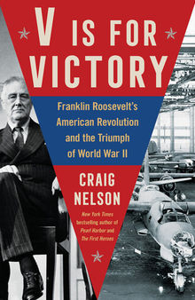 V Is For Victory: Franklin Roosevelt's American Revolution and the Triumph of World War II