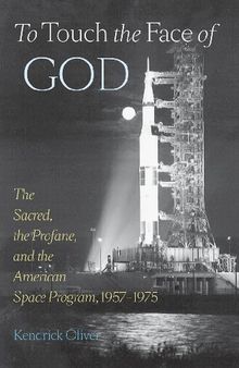 To Touch the Face of God: The Sacred, the Profane, and the American Space Program, 1957–1975