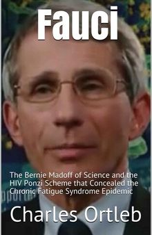 Fauci: The Bernie Madoff of Science and the HIV Ponzi Scheme That Concealed the Chronic Fatigue Syndrome Epidemic