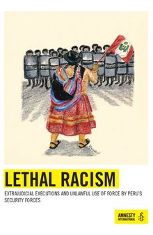 Lethal Racism. Extrajudicial Executions and Unlawful Use of Force by Peru's Security Forces