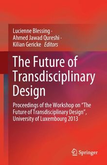 The Future of Transdisciplinary Design: Proceedings of the Workshop on “The Future of Transdisciplinary Design”, University of Luxembourg 2013