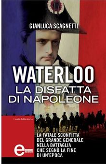 Waterloo. La disfatta di Napoleone