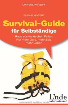 Survival-Guide für Selbständige: Raus aus tückischen Fallen: Für mehr Geld, mehr Zeit, mehr Leben