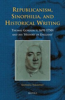 Republicanism, Sinophilia, and Historical Writing: Thomas Gordon (c.1691-1750) and his 'History of England'