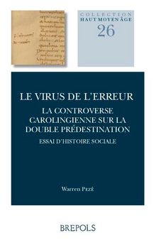 Le virus de l'erreur: La controverse carolingienne sur la double prédestination : Essai d'histoire sociale