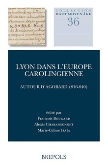 Lyon dans l'Europe carolingienne: Autour d'Agobard (816-840)