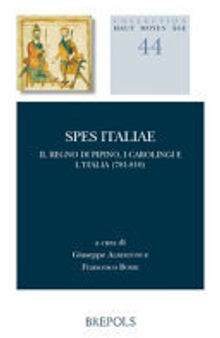 Spes Italiae: Il Regno Di Pipino, I Carolingi Et l'Italia (781-810)