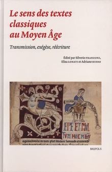 Le sens des textes classiques au Moyen Age: Transmission, exégèse, réécriture
