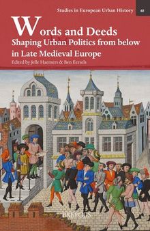 Words and Deeds: Shaping Urban Politics from Below in Late Medieval Europe (Studies in European Urban History (1100-1800)) (SEUH: Studies in European Urban History (1100-1800), 48)