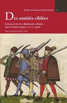 Des amitiés ciblées: Concours de tir et diplomatie urbaine dans le Saint-Empire, XVe-XVIe siècle