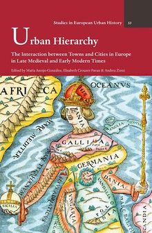 Urban Hierarchy: The Interaction between Towns and Cities in Europe in Late Medieval and Early Modern Times (Studies in European Urban History 1100-1800, 53) (English and French Edition)