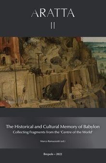The Historical and Cultural Memory of the Babylonian World: Collecting Fragments From the Centre of the World (Aratta, 2)