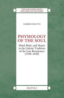 Physiology of the Soul: Mind, Body and Matter in the Galenic Tradition of Late Renaissance (1550-1630) (Age of Descartes) (The Age of Descartes, 3)