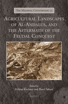 Agricultural Landscapes of Al-andalus, and the Aftermath of the Feudal Conquest (The Medieval Countryside, 22)