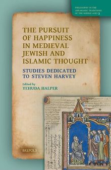 The Pursuit of Happiness in Medieval Jewish and Islamic Thought: Studies Dedicated to Steven Harvey (Philosophy in the Abrahamic Traditions of the ... French, Arabic, Latin and Hebrew Edition)