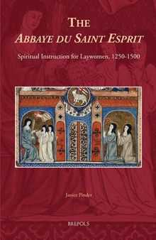 The Abbaye du Saint Esprit: Spiritual Instruction for Laywomen, 1250-1500 (Medieval Women: Texts and Contexts) (Medieval Women: Texts and Contexts, 21)