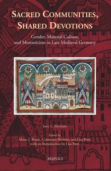 Sacred Communities, Shared Devotions: Gender, Material Culture, and Monasticism in Late Medieval Germany (Medieval Women: Texts and Contexts) (Medieval Women: Texts and Contexts, 29)